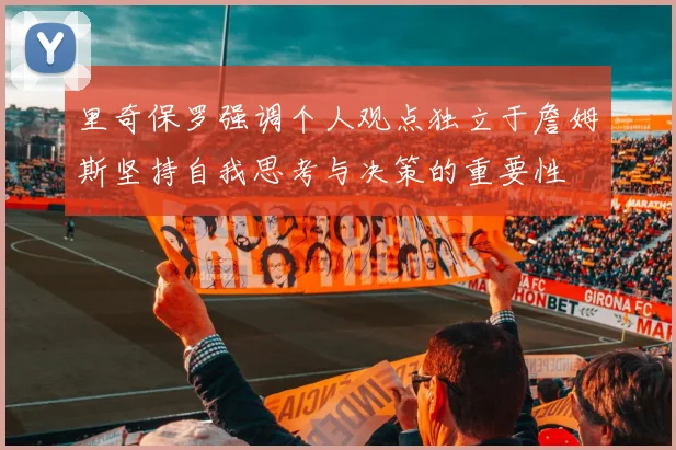 里奇保罗强调个人观点独立于詹姆斯坚持自我思考与决策的重要性