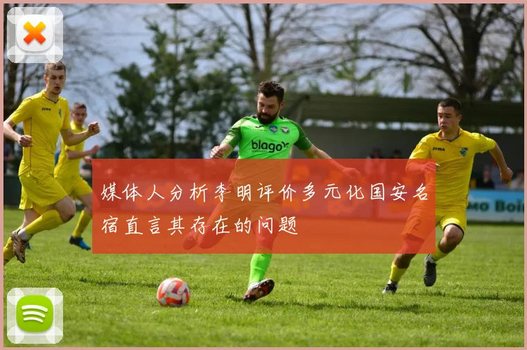 媒体人分析李明评价多元化国安名宿直言其存在的问题
