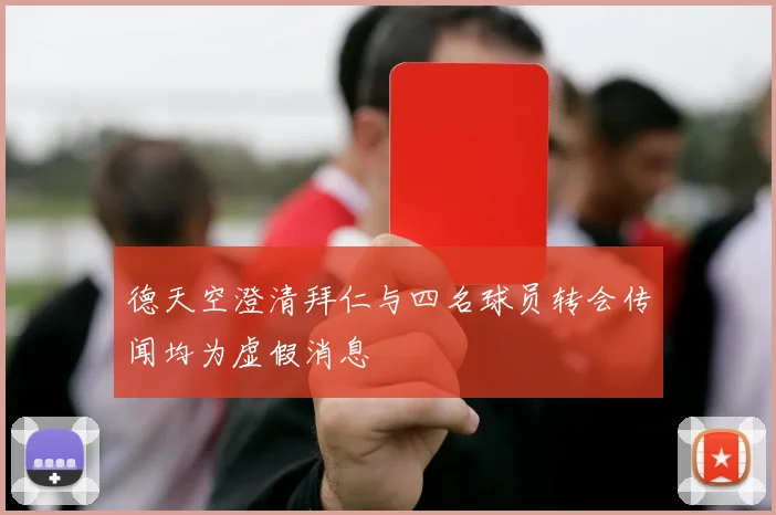 德天空澄清拜仁与四名球员转会传闻均为虚假消息